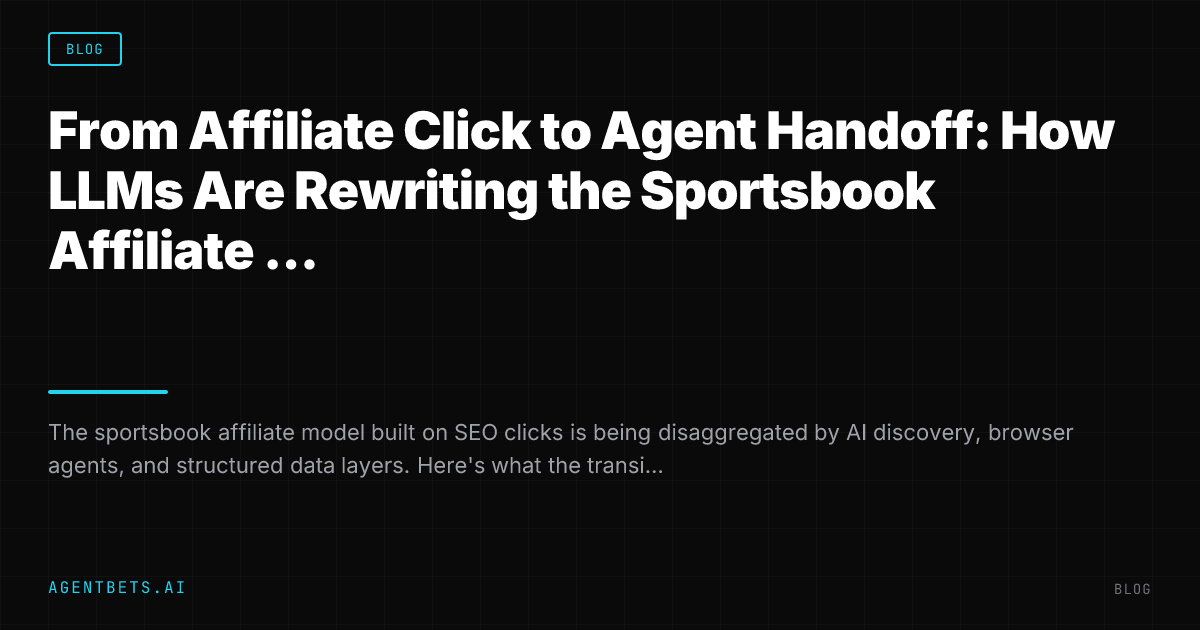 From Affiliate Click to Agent Handoff: How LLMs Are Rewriting the Sportsbook Affiliate Business