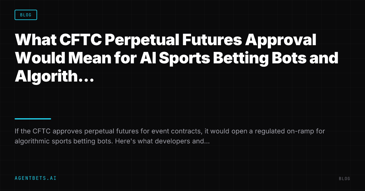 What CFTC Perpetual Futures Approval Would Mean for AI Sports Betting Bots and Algorithmic Traders