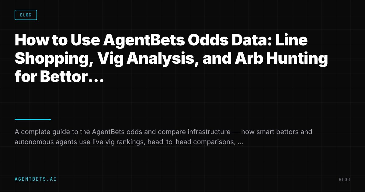 How to Use AgentBets Odds Data: Line Shopping, Vig Analysis, and Arb Hunting for Bettors and Agents