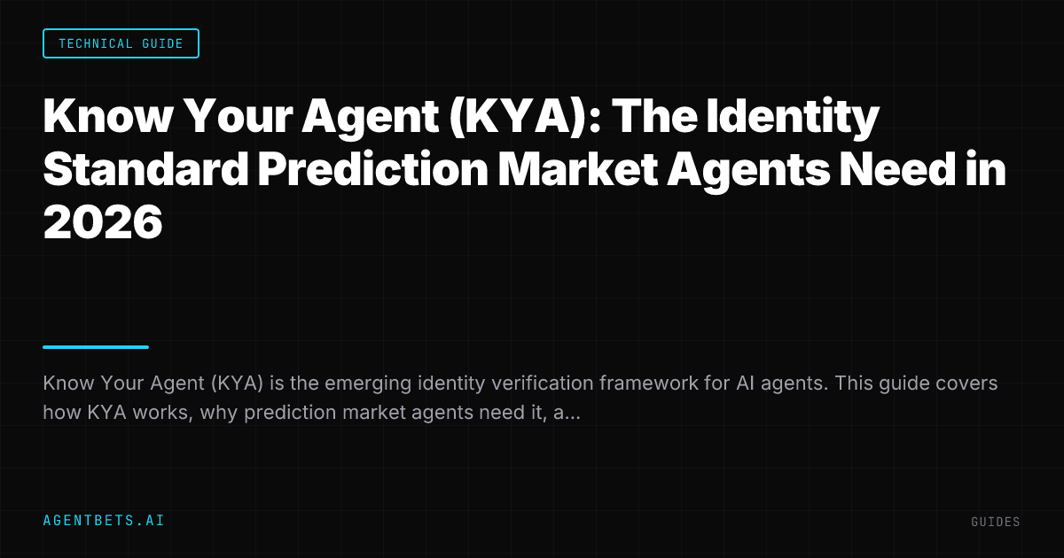 Know Your Agent (KYA): The Identity Standard Prediction Market Agents Need in 2026