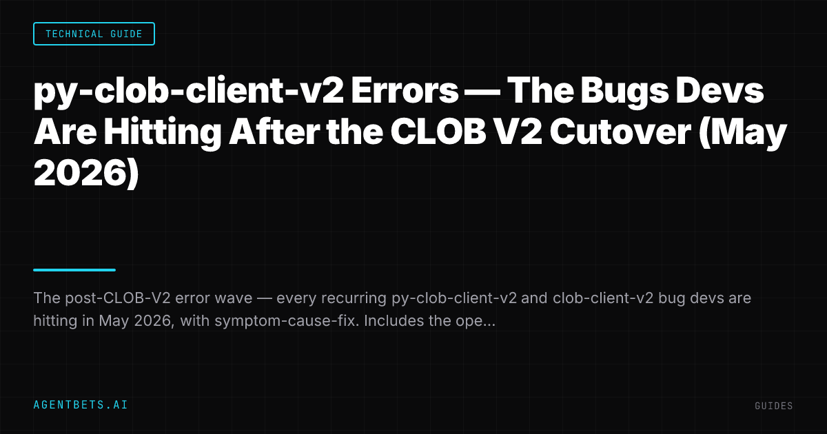 py-clob-client-v2 Errors — The Bugs Devs Are Hitting After the CLOB V2 Cutover (May 2026)
