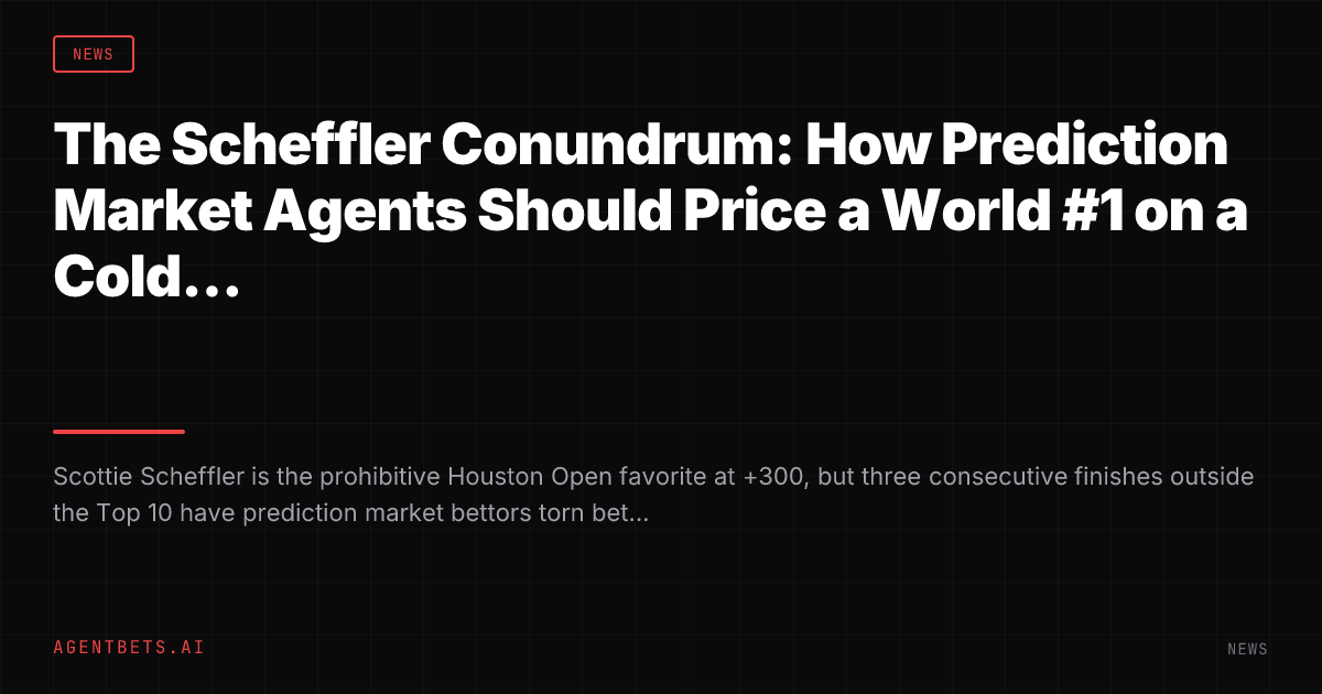 The Scheffler Conundrum: How Prediction Market Agents Should Price a World #1 on a Cold Streak at the Houston Open